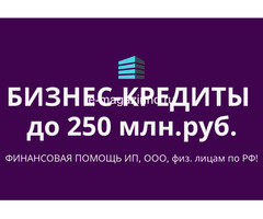 Бизнес-кредиты до 250 млн. руб. по РФ! Финансовая помощь ООО, ИП, гражданам РФ!